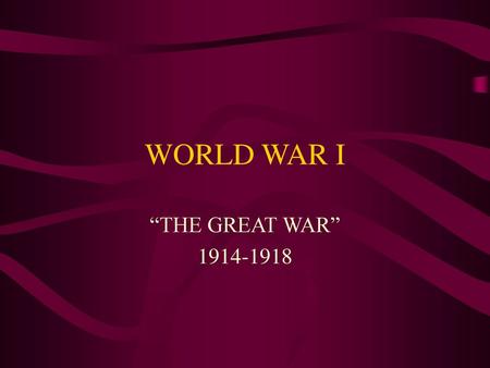 WORLD WAR I “THE GREAT WAR” 1914-1918.