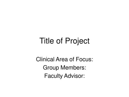 Clinical Area of Focus: Group Members: Faculty Advisor: