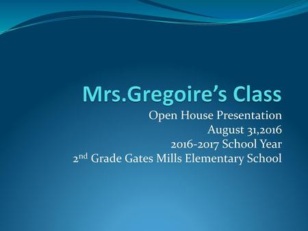 Mrs.Gregoire’s Class Open House Presentation August 31,2016