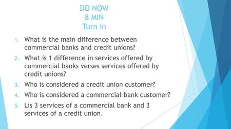 DO NOW 8 MIN Turn In What is the main difference between commercial banks and credit unions? What is 1 difference in services offered by commercial.