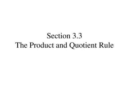 Section 3.3 The Product and Quotient Rule