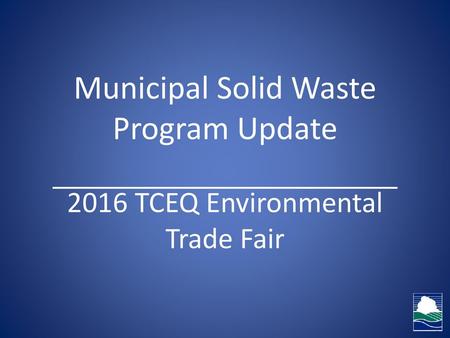 Municipal Solid Waste Program Update TCEQ Environmental Trade Fair