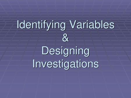 Identifying Variables & Designing Investigations