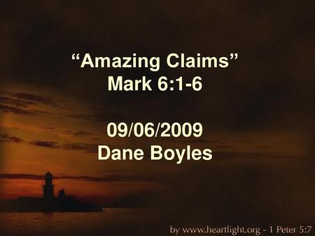 “Amazing Claims” Mark 6:1-6 09/06/2009 Dane Boyles