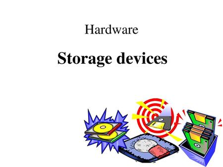 Hardware Storage devices.