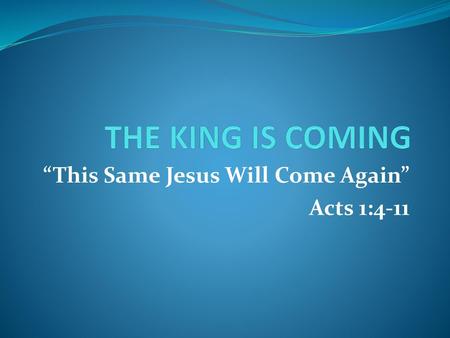 “This Same Jesus Will Come Again” Acts 1:4-11