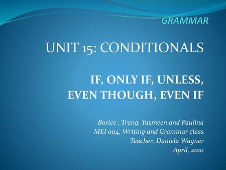UNIT 15: CONDITIONALS IF, ONLY IF, UNLESS, EVEN THOUGH, EVEN IF