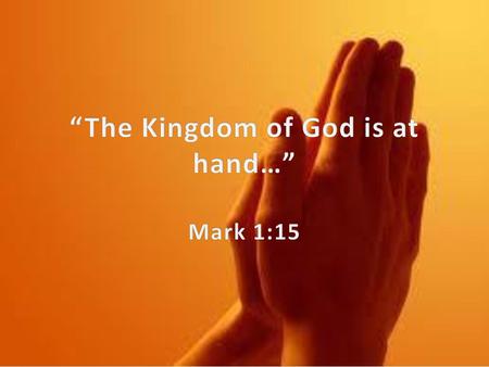 “The Kingdom of God is at hand…” Mark 1:15