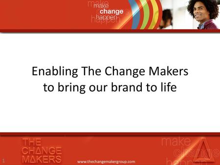 Enabling The Change Makers to bring our brand to life