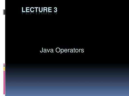 Lecture 3 Java Operators.