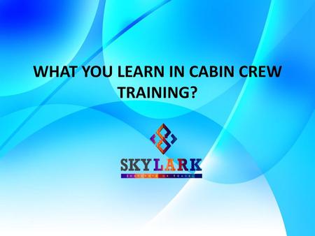 WHAT YOU LEARN IN CABIN CREW TRAINING?