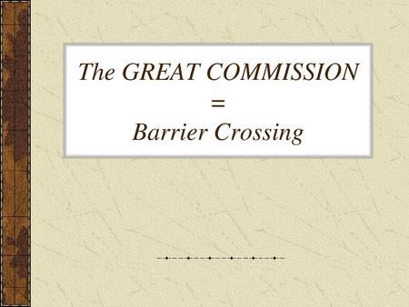 The GREAT COMMISSION = Barrier Crossing