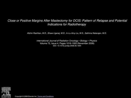 Close or Positive Margins After Mastectomy for DCIS: Pattern of Relapse and Potential Indications for Radiotherapy  Afshin Rashtian, M.D., Shawn Iganej,