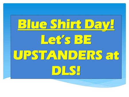 Blue Shirt Day! Let’s BE UPSTANDERS at DLS!