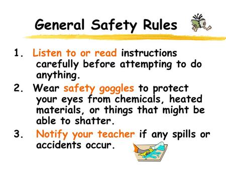 General Safety Rules 1. Listen to or read instructions 	carefully before attempting to do 	anything. 2. Wear safety goggles to protect 	your.