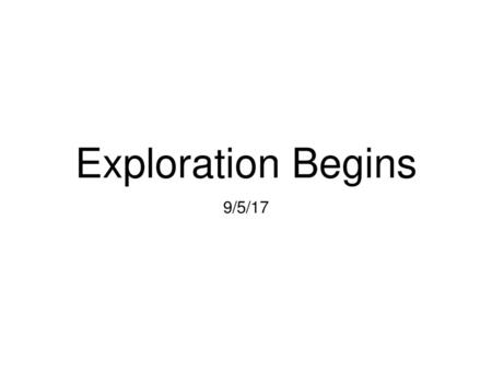 Exploration Begins 9/5/17.