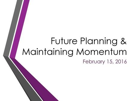 Future Planning & Maintaining Momentum