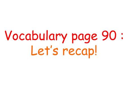 Vocabulary page 90 : Let’s recap!