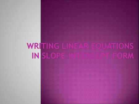 Writing Linear Equations in Slope-Intercept Form