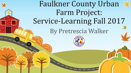 Faulkner County Urban Farm Project: Service-Learning Fall 2017