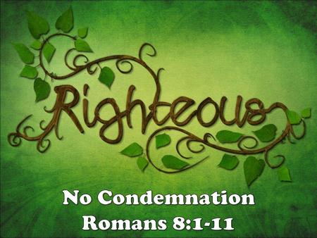 No Condemnation Romans 8:1-11.