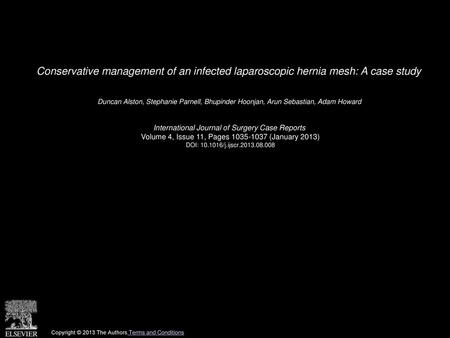 Conservative management of an infected laparoscopic hernia mesh: A case study  Duncan Alston, Stephanie Parnell, Bhupinder Hoonjan, Arun Sebastian, Adam.