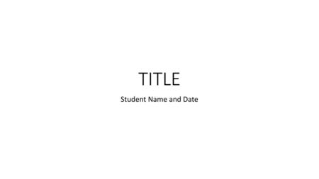 TITLE Student Name and Date.