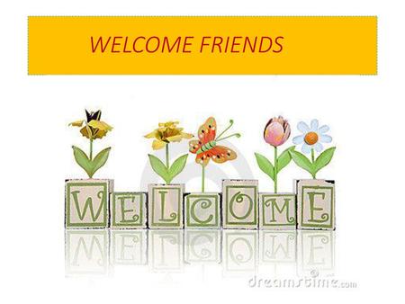 WELCOME FRIENDS.