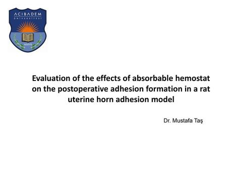 Evaluation of the effects of absorbable hemostat on the postoperative adhesion formation in a rat uterine horn adhesion model Dr. Mustafa Taş.