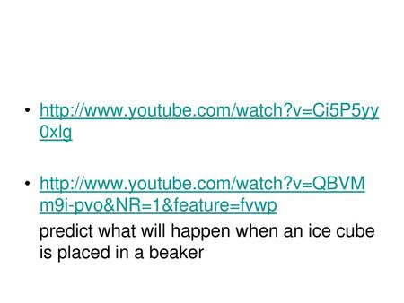 Http://www.youtube.com/watch?v=Ci5P5yy0xlg http://www.youtube.com/watch?v=QBVMm9i-pvo&NR=1&feature=fvwp predict what will happen when an ice cube is placed.