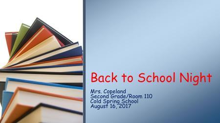 Mrs. Copeland Second Grade/Room 110 Cold Spring School August 16, 2017