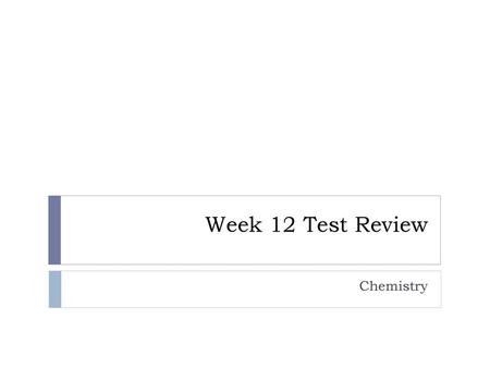 Week 12 Test Review Chemistry.