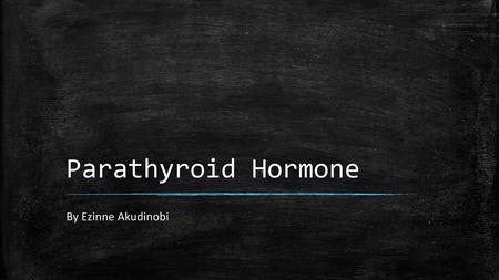 Parathyroid Hormone By Ezinne Akudinobi.