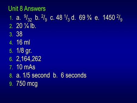 Unit 8 Answers a.  9/32  b. 2/9  c. 48 1/3 d.  69 ¾  e /9 20 ¼ lb. 38 16 ml