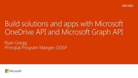 Microsoft 2016 6/4/2018 8:21 AM BRK3082 Build solutions and apps with Microsoft OneDrive API and Microsoft Graph API Ryan Gregg Principal Program Manger,