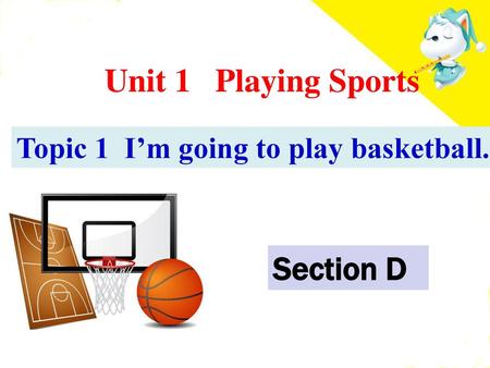 Unit 1 Playing Sports Topic 1 I’m going to play basketball. Section D.