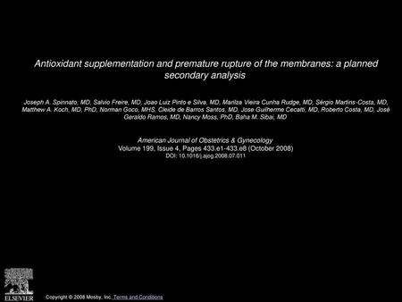 Antioxidant supplementation and premature rupture of the membranes: a planned secondary analysis  Joseph A. Spinnato, MD, Salvio Freire, MD, Joao Luiz.
