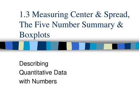 1.3 Measuring Center & Spread, The Five Number Summary & Boxplots
