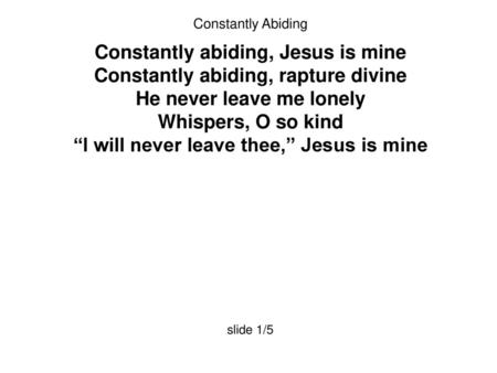 Constantly abiding, Jesus is mine Constantly abiding, rapture divine
