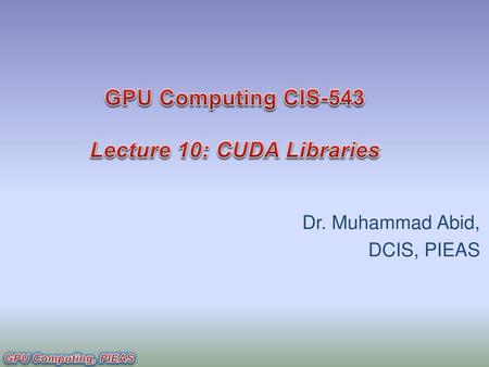 GPU Computing CIS-543 Lecture 10: CUDA Libraries