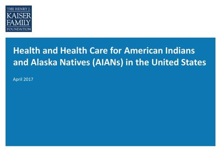 Health and Health Care for American Indians and Alaska Natives (AIANs) in the United States April 2017.