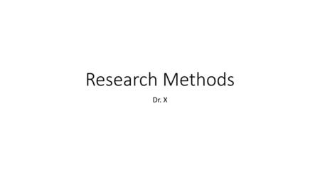 Research Methods Dr. X.