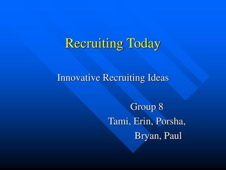 Innovative Recruiting Ideas Group 8 Tami, Erin, Porsha, Bryan, Paul