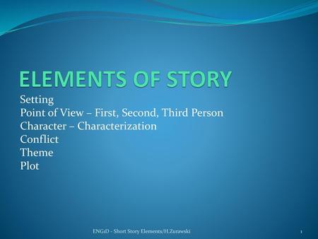 ELEMENTS OF STORY Setting Point of View – First, Second, Third Person