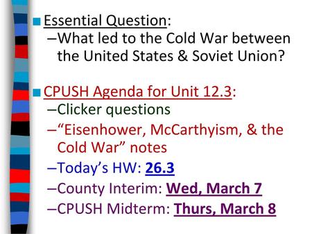 Essential Question: What led to the Cold War between the United States & Soviet Union? CPUSH Agenda for Unit 12.3: Clicker questions “Eisenhower, McCarthyism,
