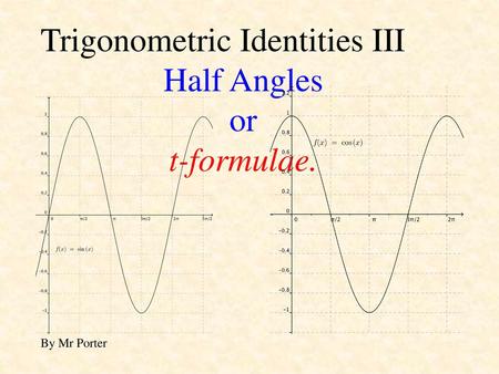 Trigonometric Identities III Half Angles or t-formulae.