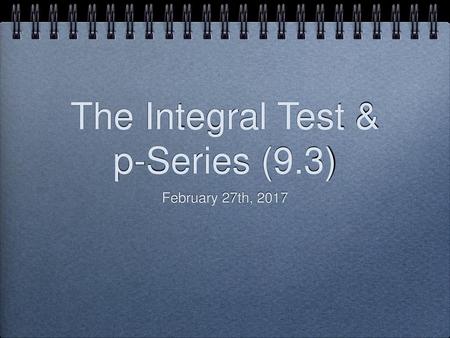 The Integral Test & p-Series (9.3)