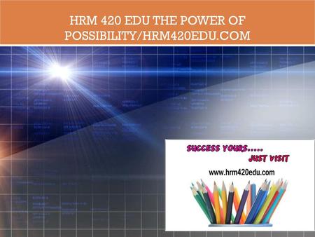 HRM 420 EDU The power of possibility/hrm420edu.com
