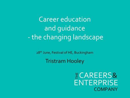 Career education and guidance - the changing landscape 28th June, Festival of HE, Buckingham Tristram Hooley.