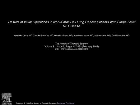 Results of Initial Operations in Non–Small Cell Lung Cancer Patients With Single-Level N2 Disease  Yasuhiko Ohta, MD, Yosuke Shimizu, MD, Hiroshi Minato,